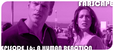 Farscape Episode 16: A Human Reaction