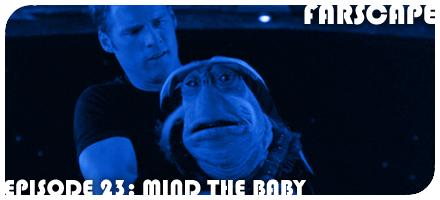 Farscape Episode 23: Mind the Baby