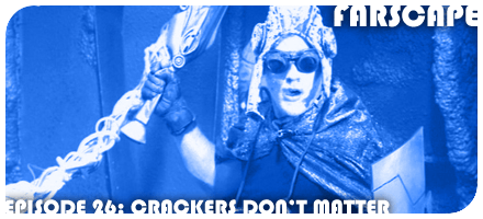 Farscape Episode 26: Crackers Don’t Matter