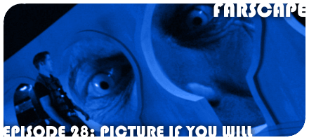 Farscape Episode 28: Picture if You Will