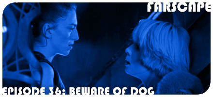 Farscape Episode 36: Beware of Dog