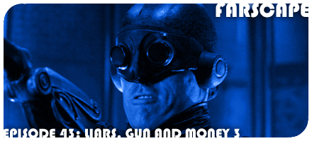 Farscape Episode 43: Liars, Guns and Money Part III